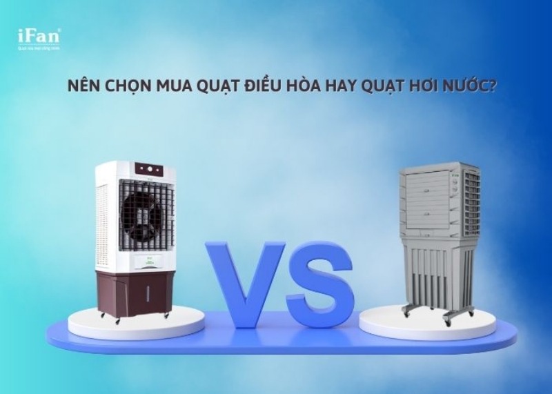 Chọn mua quạt hơi nước hay quạt điều hòa? 